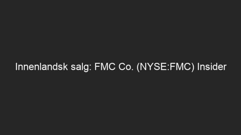 Innenlandsk salg: FMC Co. (NYSE:FMC) Insider selger 500 aksjer